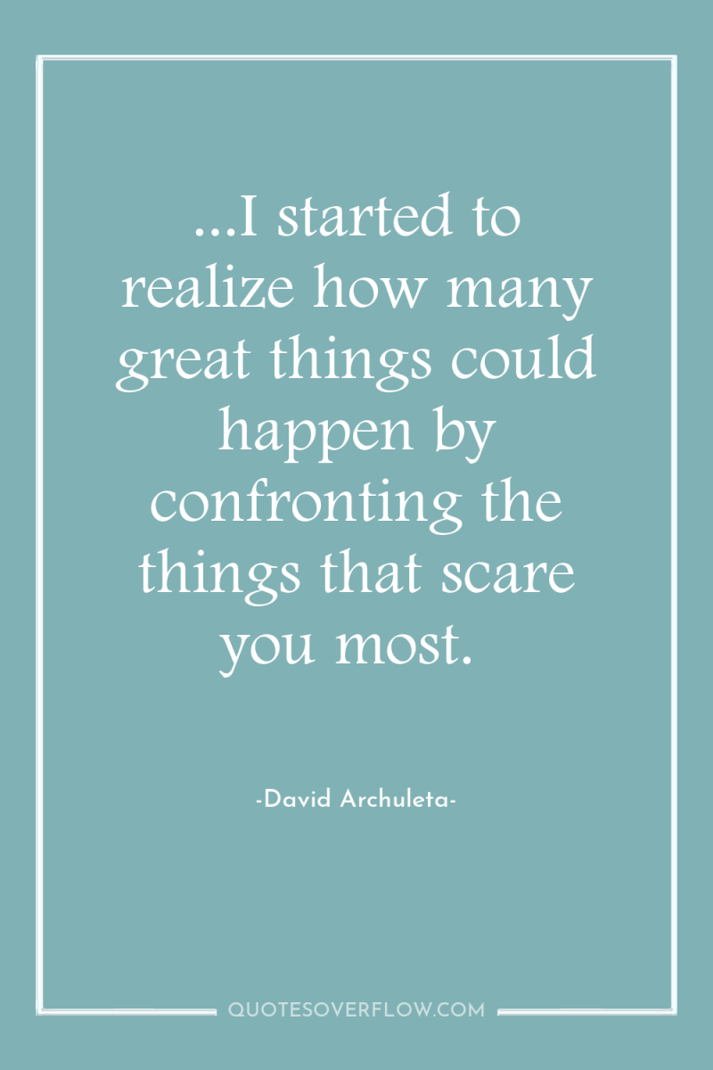 ...I started to realize how many great things could happen...
