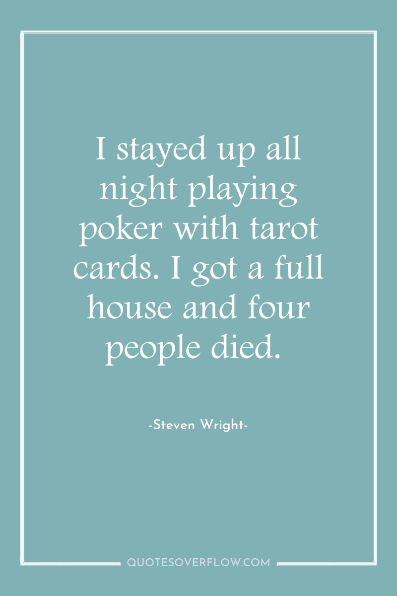 I stayed up all night playing poker with tarot cards....
