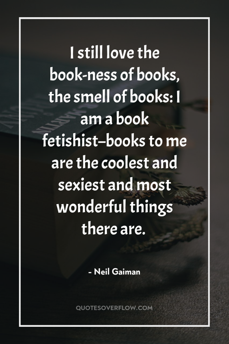 I still love the book-ness of books, the smell of...