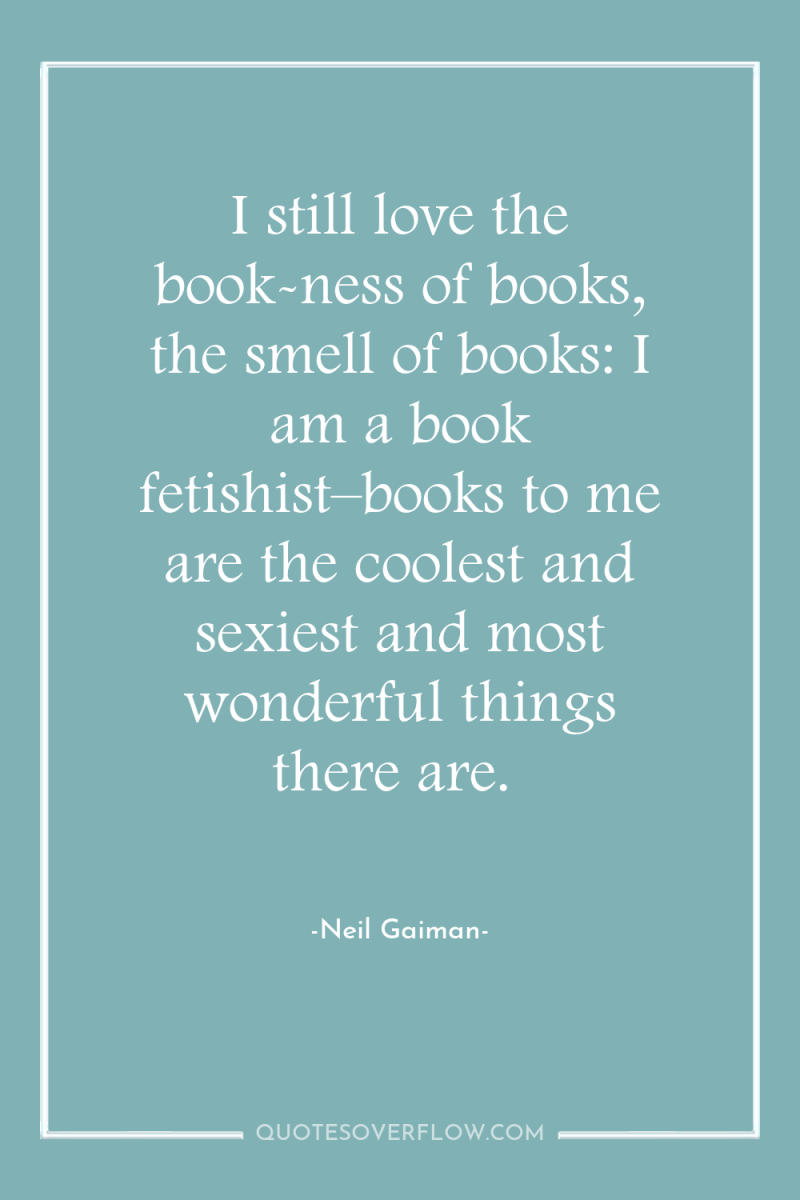 I still love the book-ness of books, the smell of...