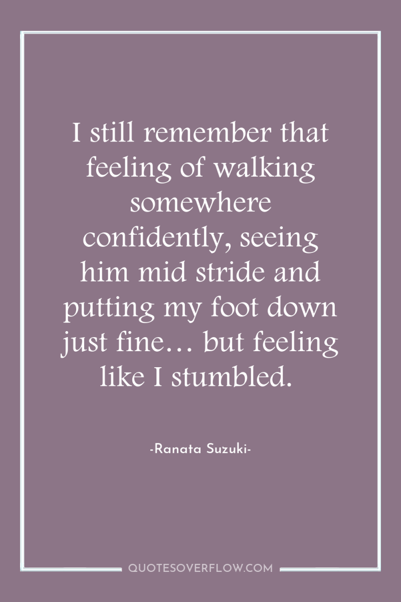 I still remember that feeling of walking somewhere confidently, seeing...