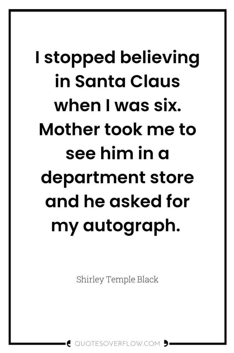 I stopped believing in Santa Claus when I was six....