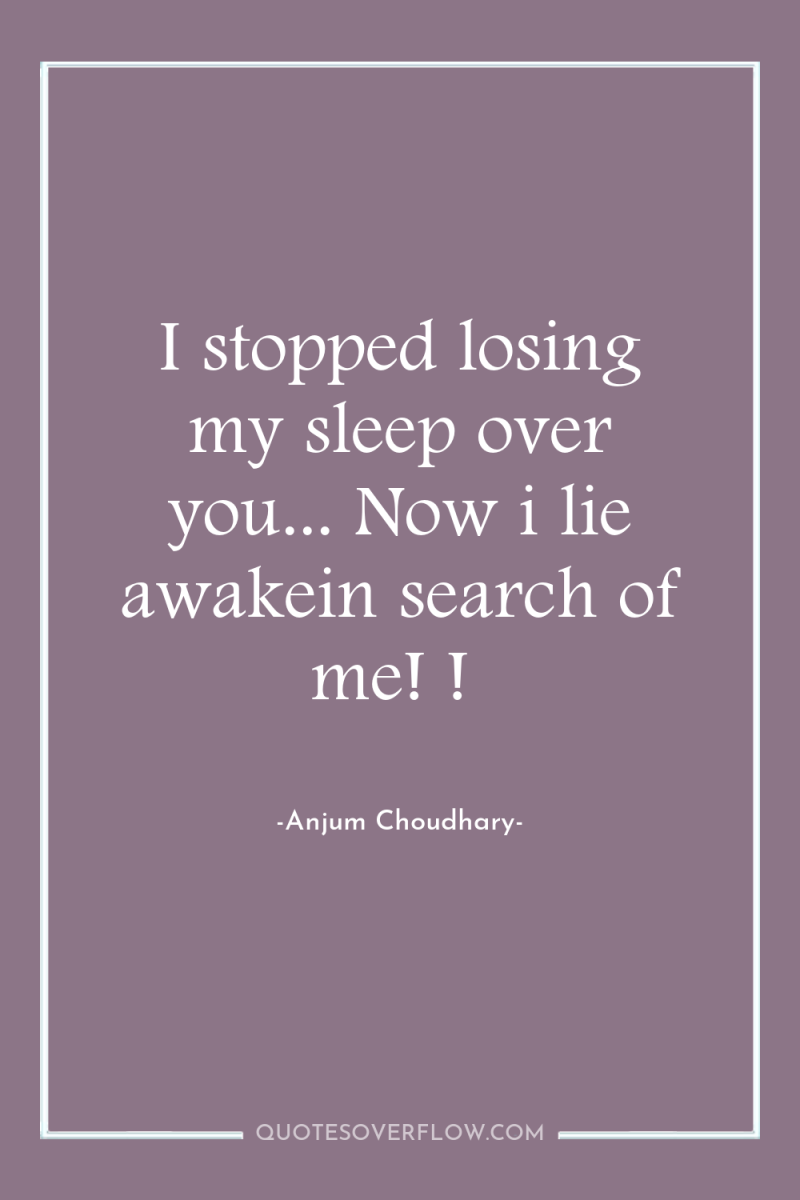 I stopped losing my sleep over you... Now i lie...