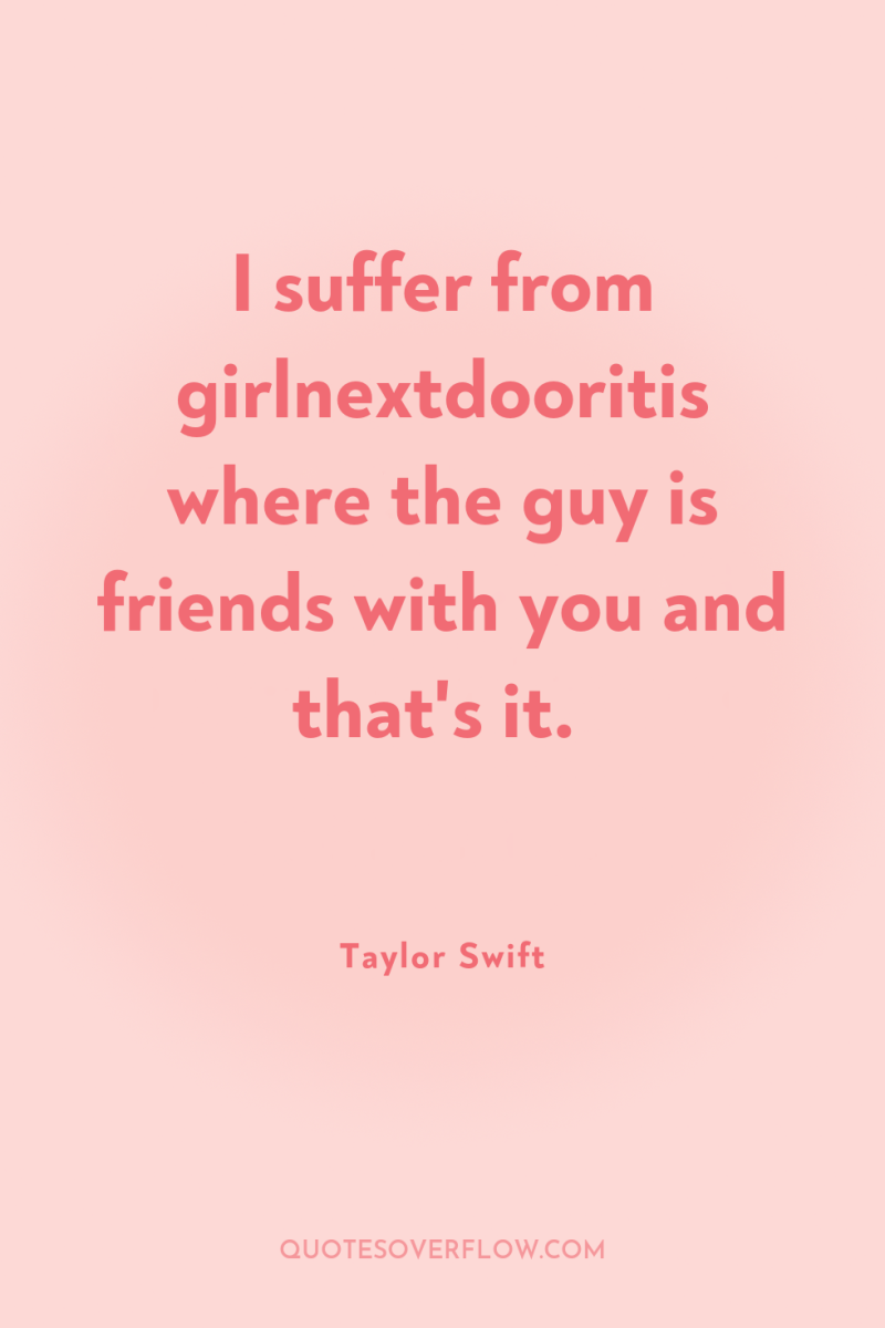 I suffer from girlnextdooritis where the guy is friends with...