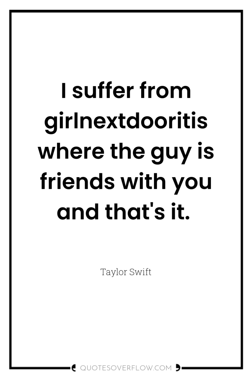 I suffer from girlnextdooritis where the guy is friends with...