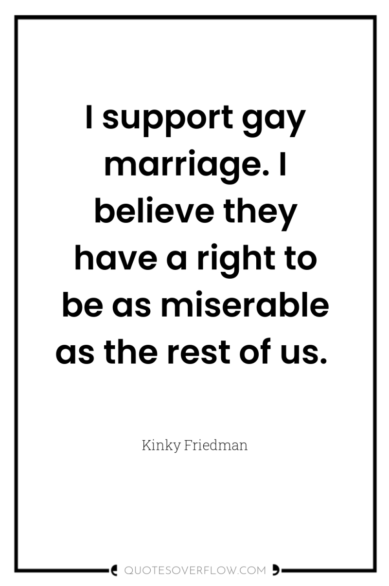 I support gay marriage. I believe they have a right...