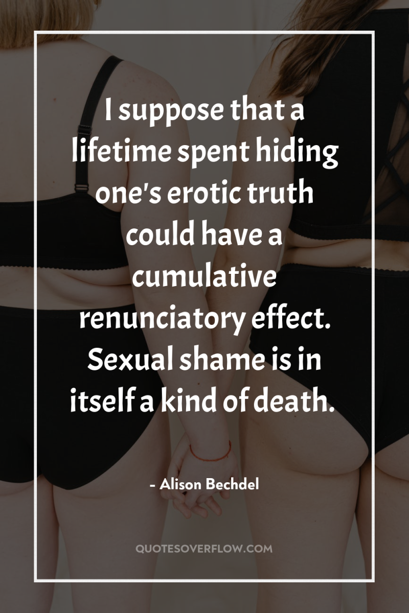 I suppose that a lifetime spent hiding one's erotic truth...