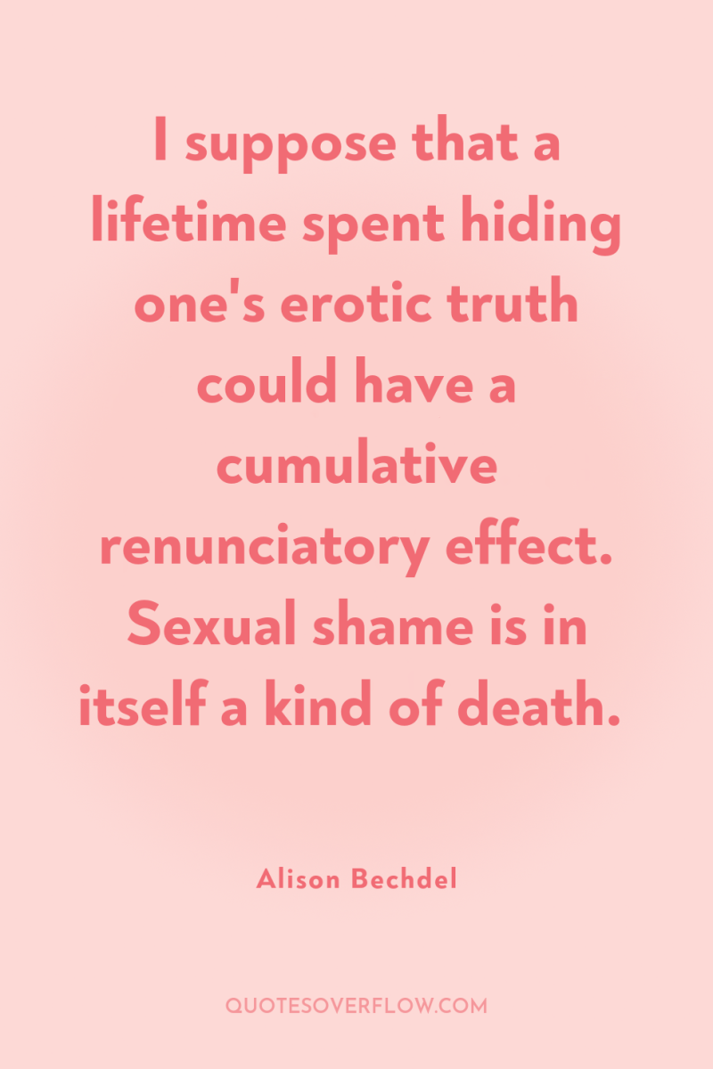 I suppose that a lifetime spent hiding one's erotic truth...