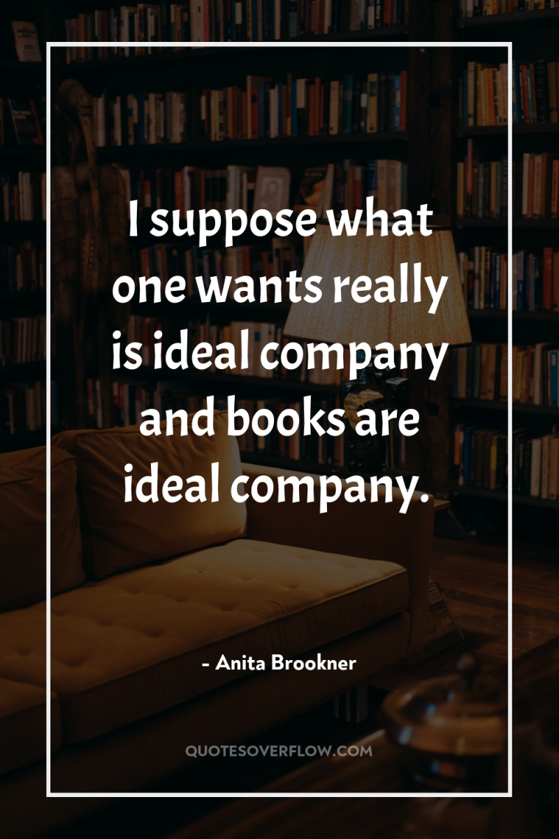 I suppose what one wants really is ideal company and...