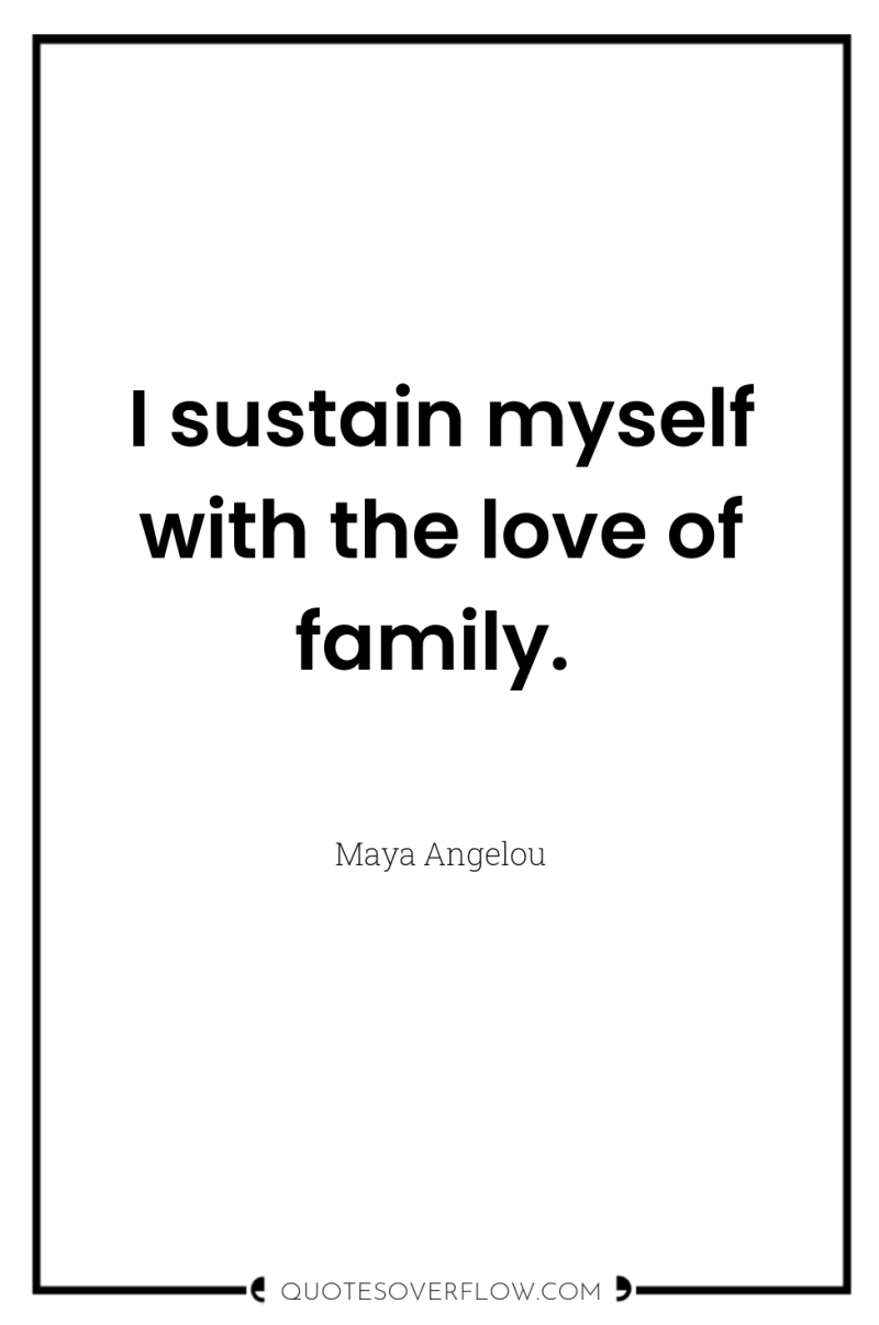 I sustain myself with the love of family. 