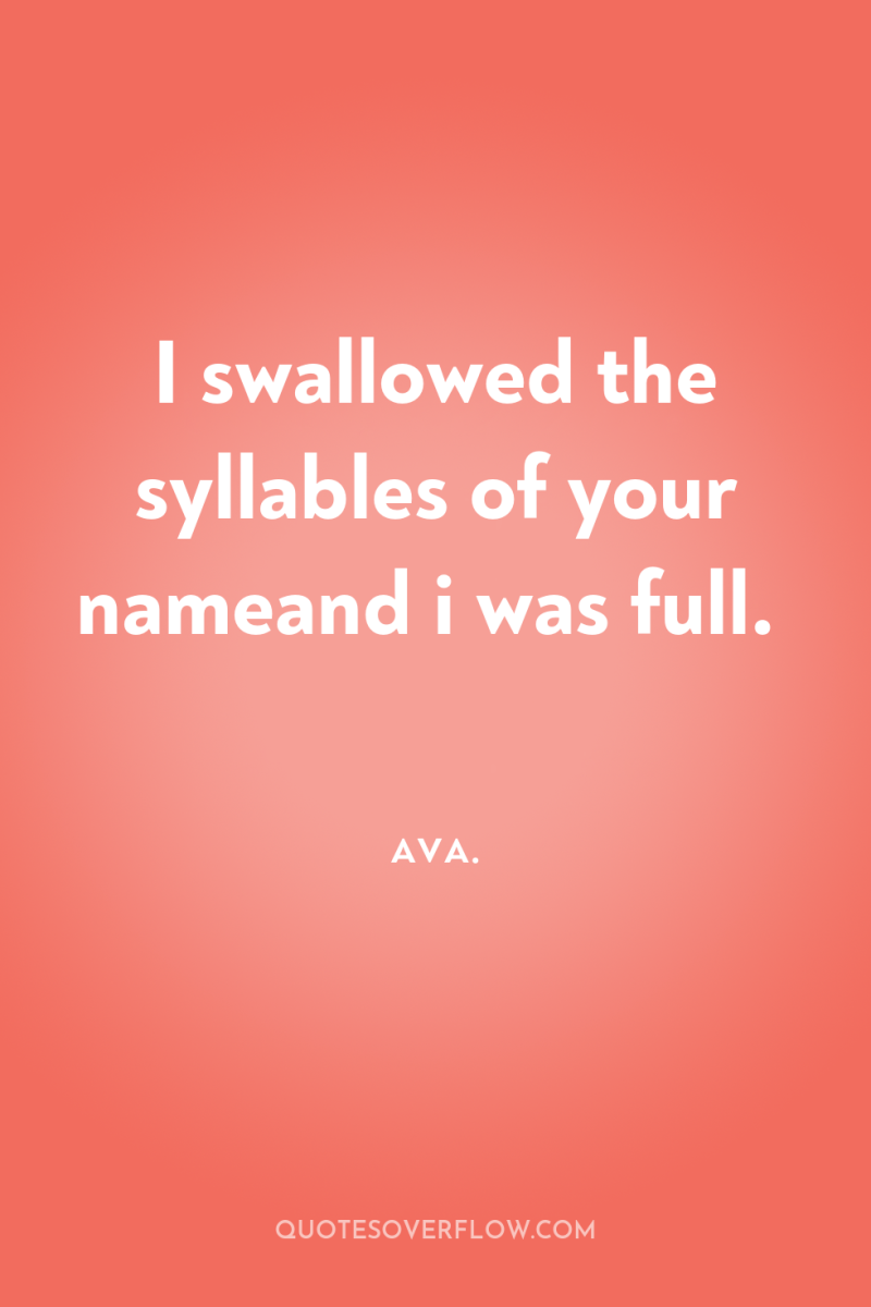 I swallowed the syllables of your nameand i was full. 