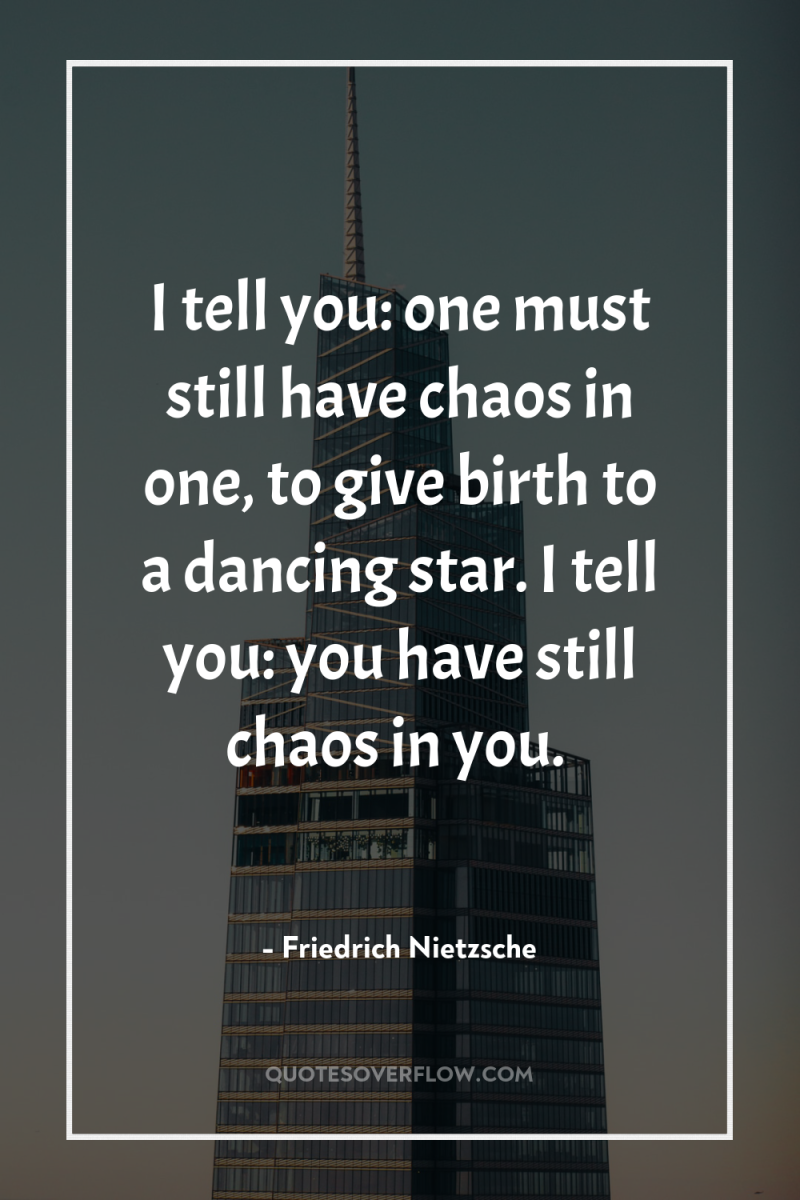 I tell you: one must still have chaos in one,...