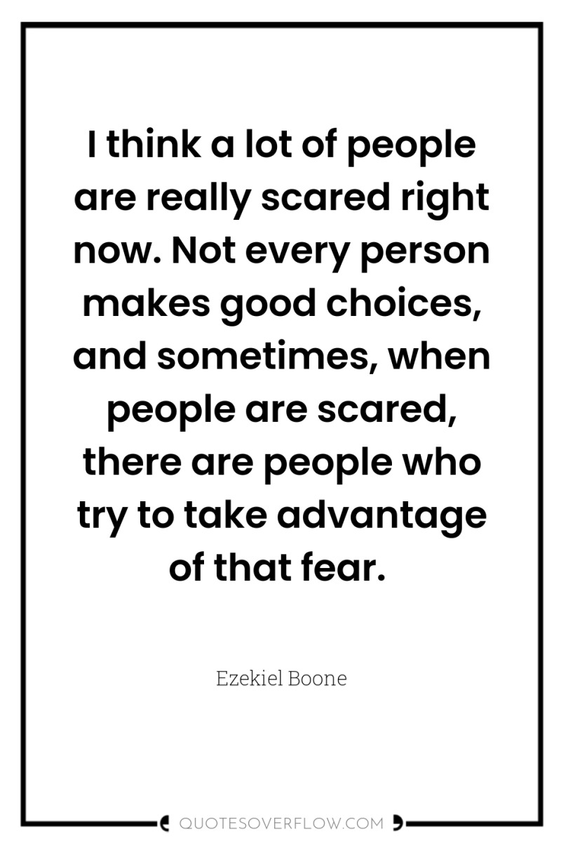 I think a lot of people are really scared right...