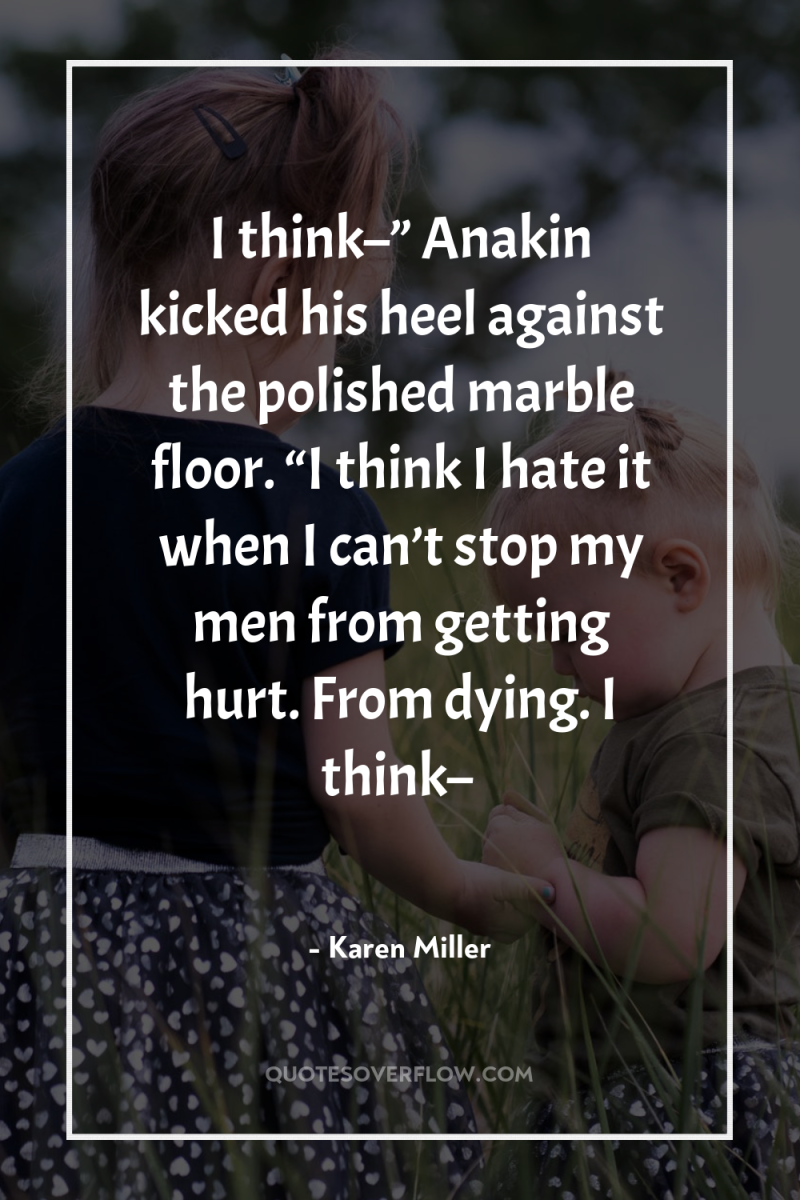 I think–” Anakin kicked his heel against the polished marble...