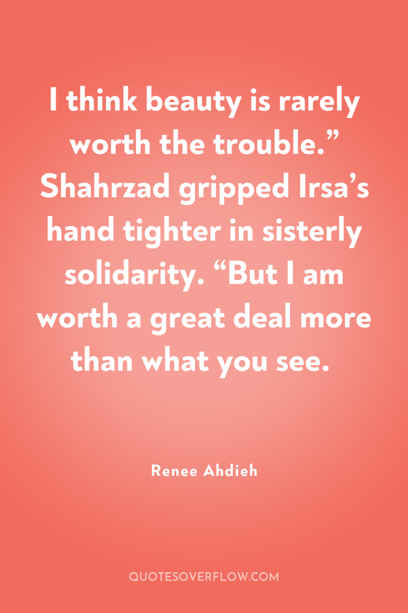 I think beauty is rarely worth the trouble.” Shahrzad gripped...