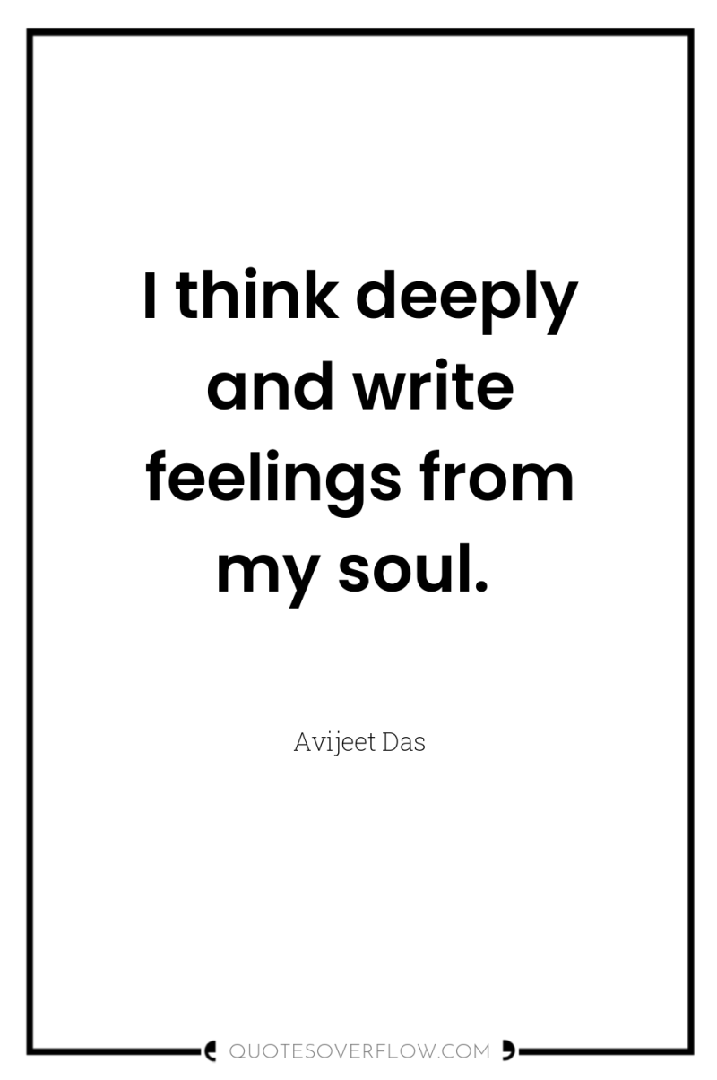 I think deeply and write feelings from my soul. 