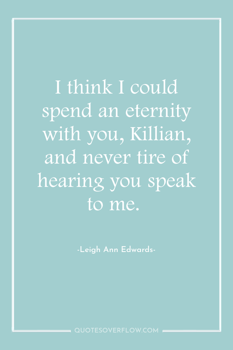 I think I could spend an eternity with you, Killian,...