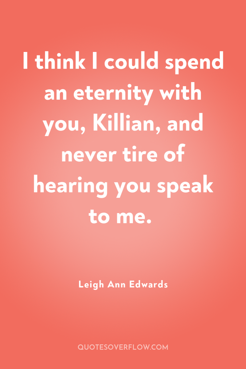 I think I could spend an eternity with you, Killian,...