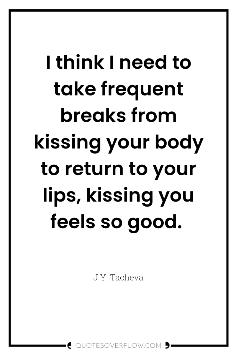 I think I need to take frequent breaks from kissing...