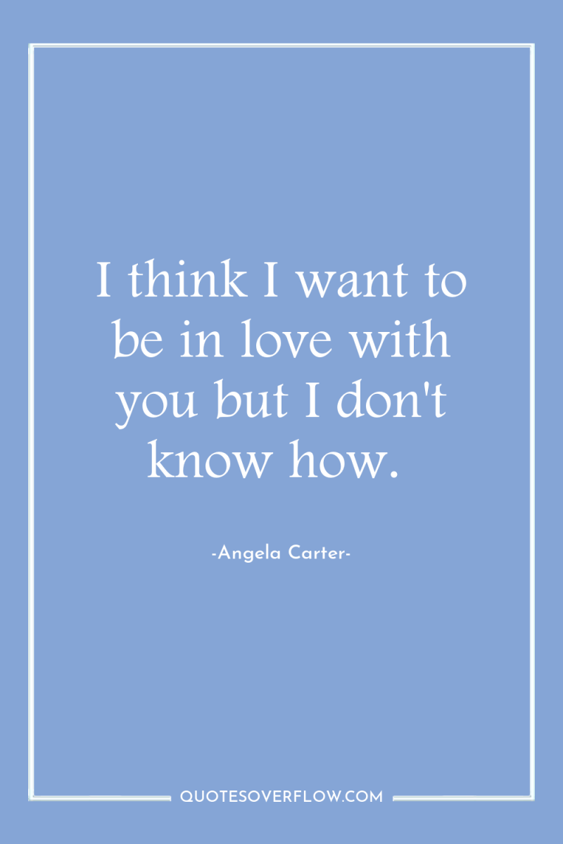 I think I want to be in love with you...