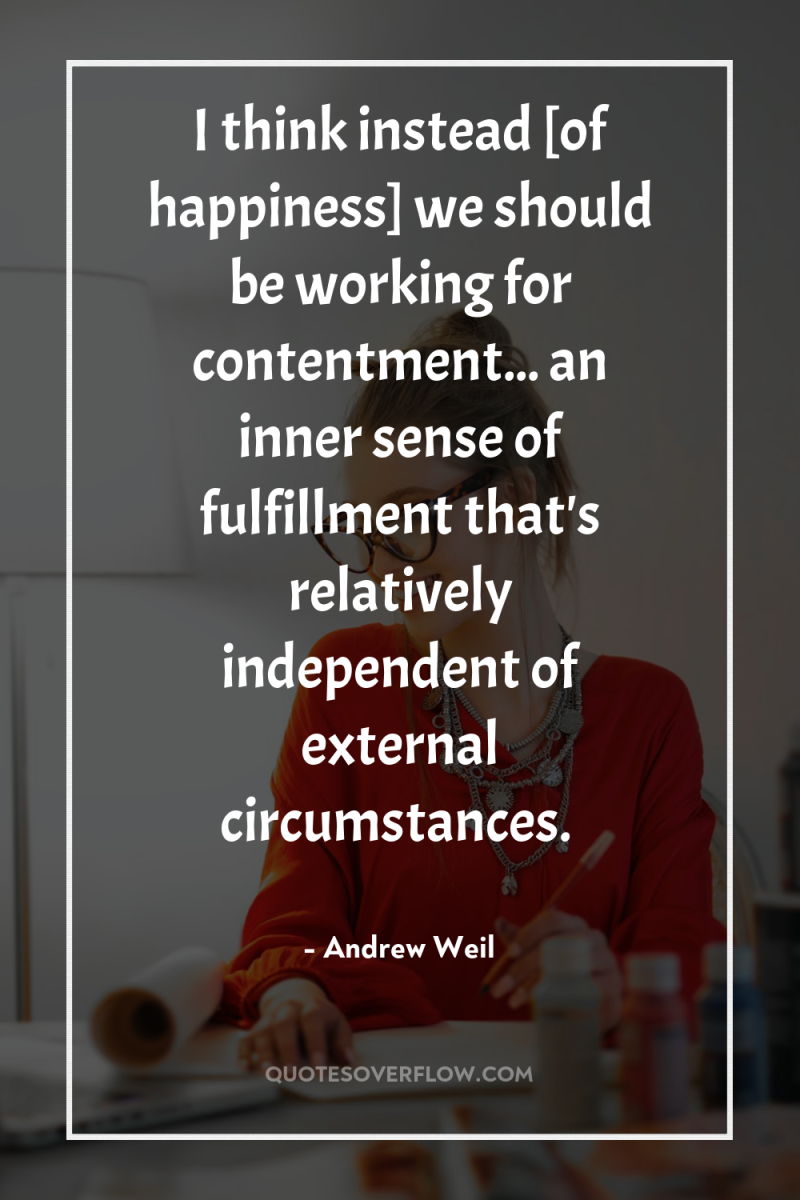 I think instead [of happiness] we should be working for...