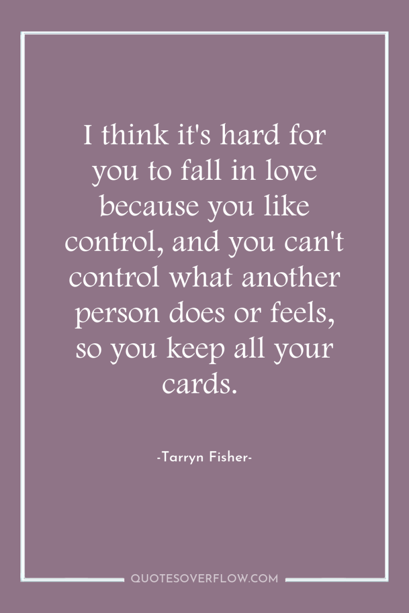 I think it's hard for you to fall in love...