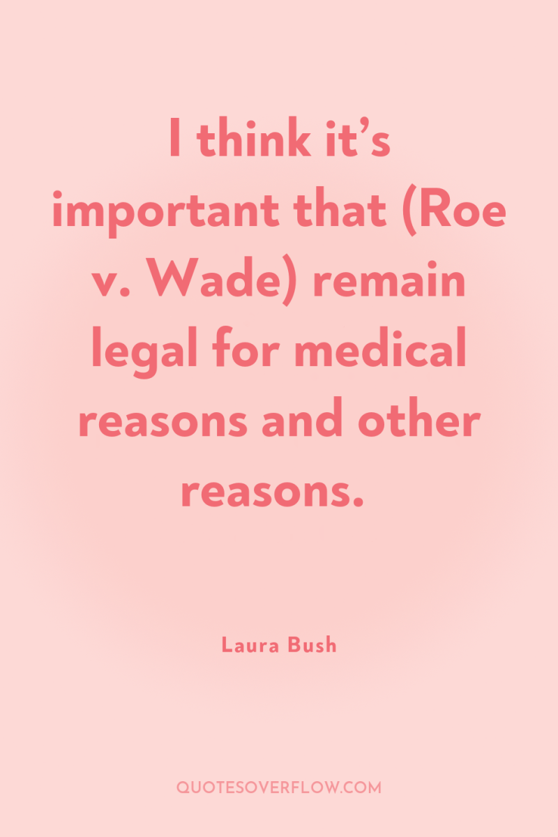 I think it’s important that (Roe v. Wade) remain legal...
