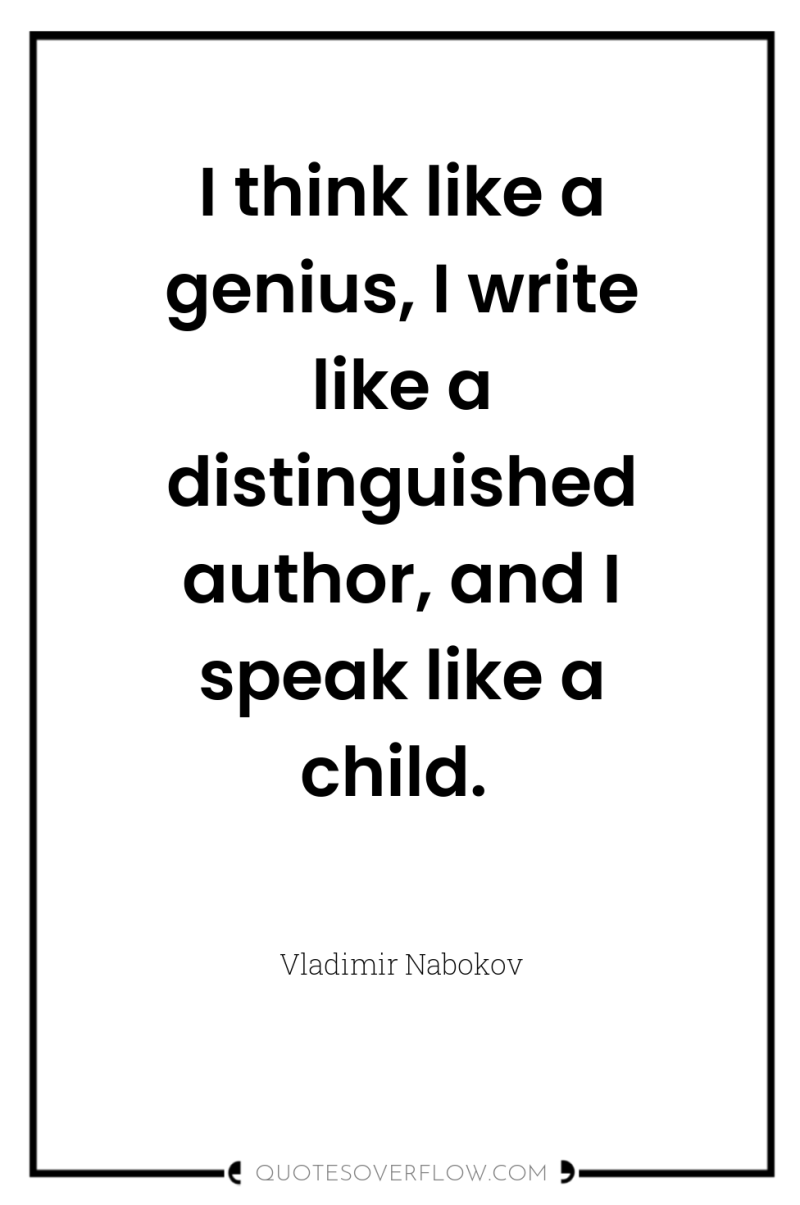 I think like a genius, I write like a distinguished...