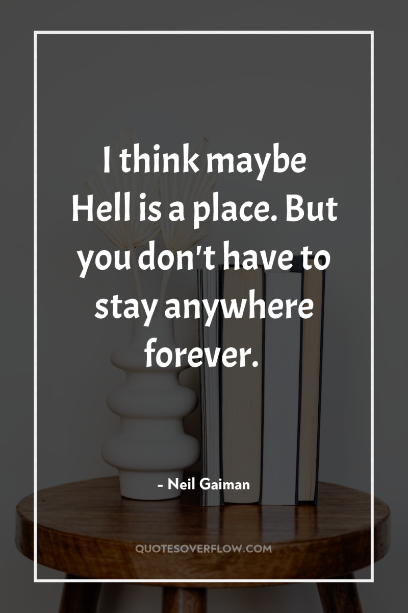 I think maybe Hell is a place. But you don't...