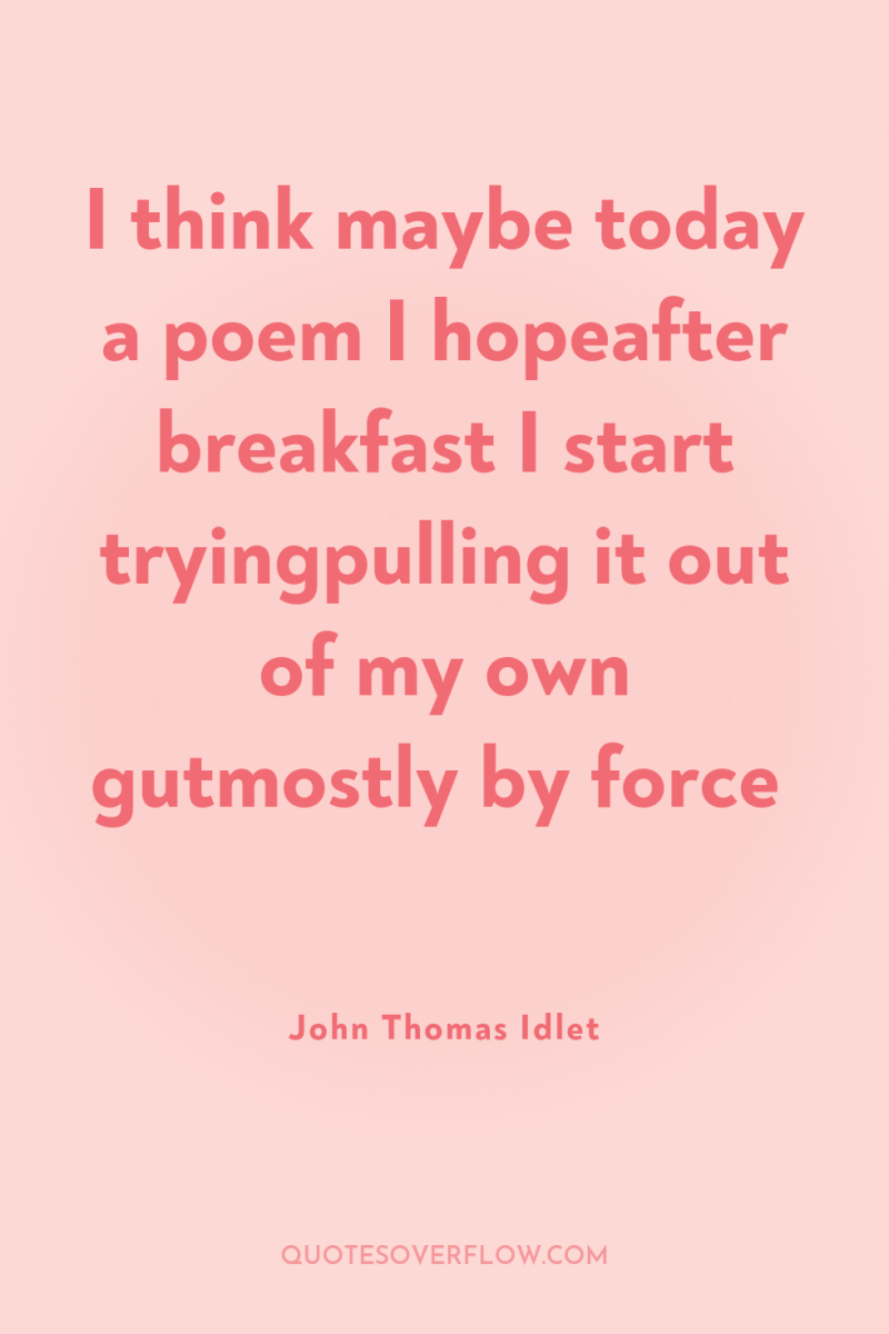I think maybe today a poem I hopeafter breakfast I...