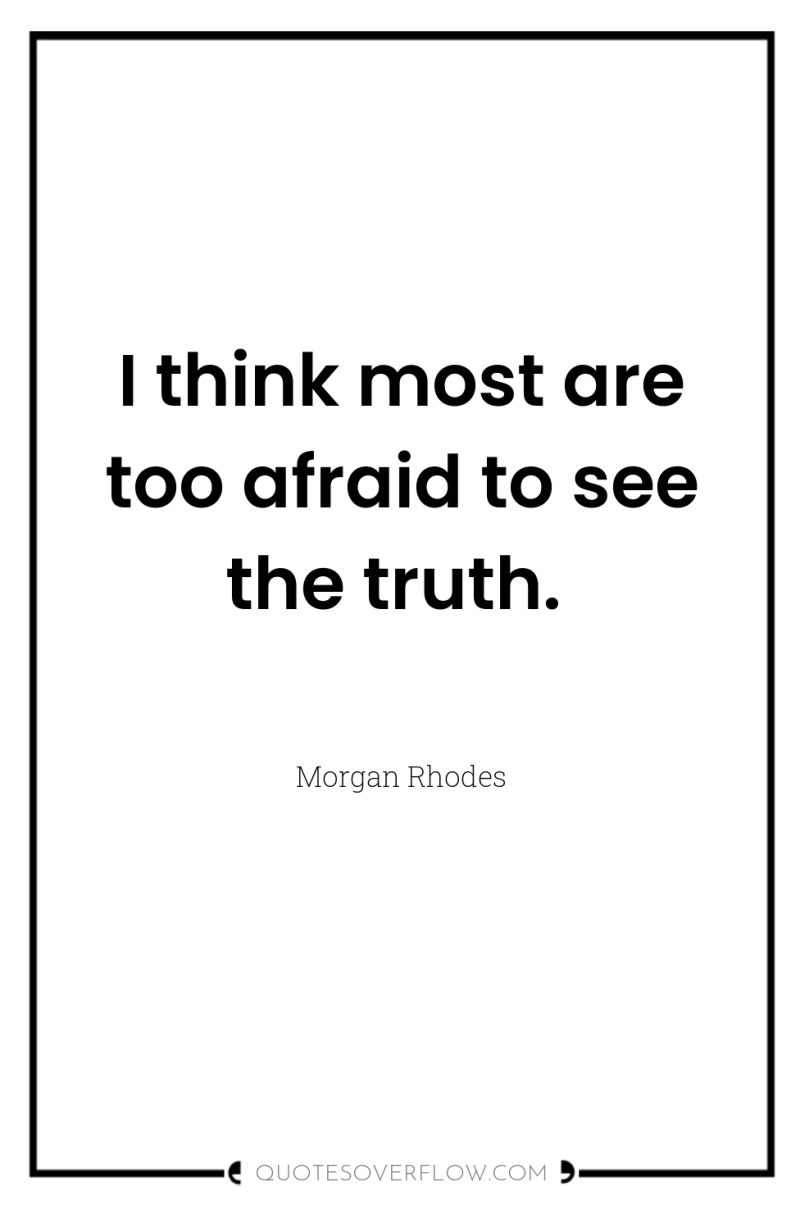 I think most are too afraid to see the truth. 