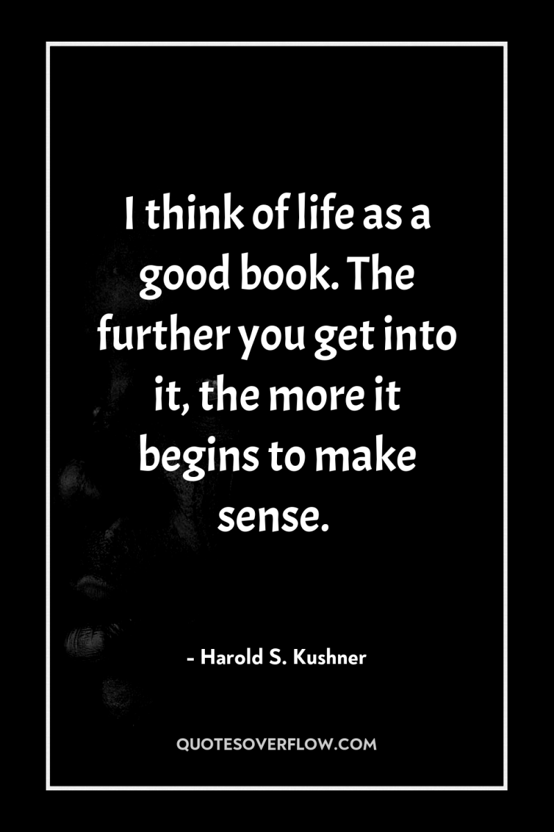 I think of life as a good book. The further...