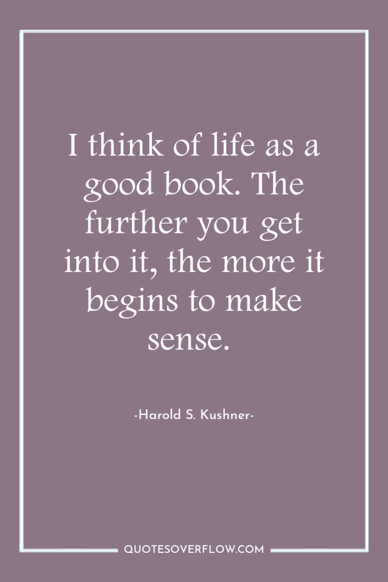 I think of life as a good book. The further...