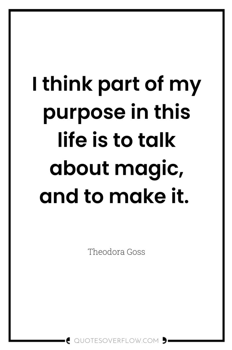 I think part of my purpose in this life is...