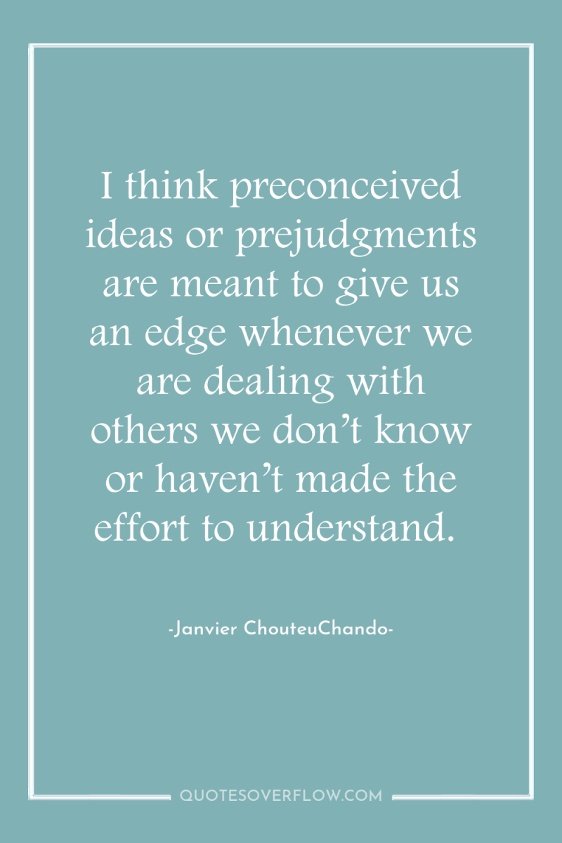 I think preconceived ideas or prejudgments are meant to give...