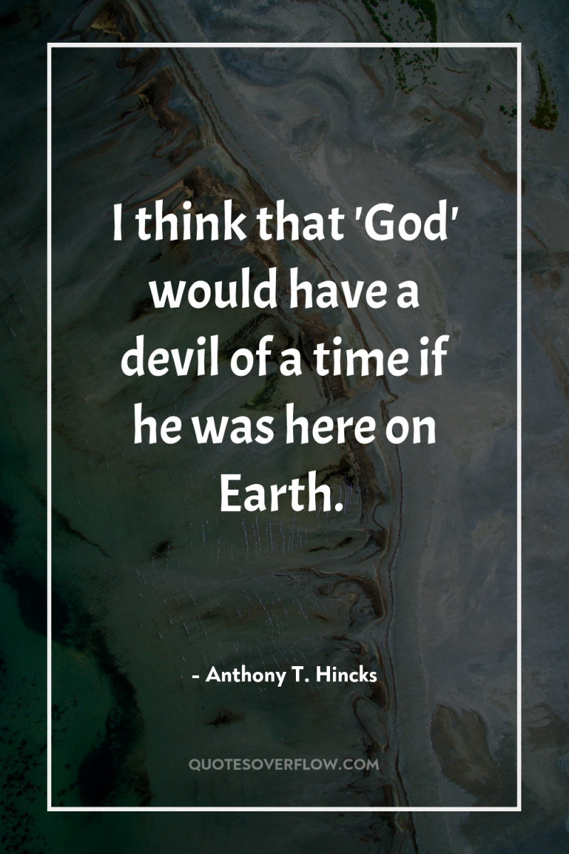 I think that 'God' would have a devil of a...