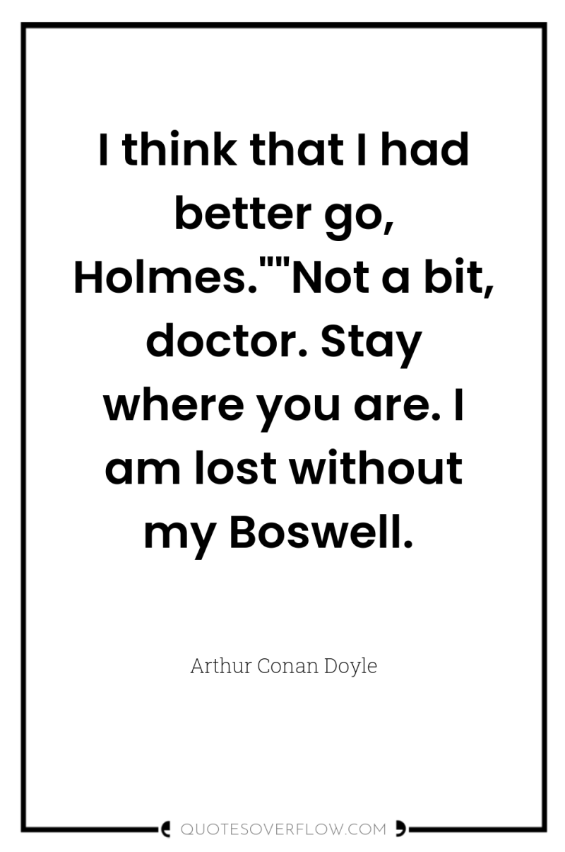 I think that I had better go, Holmes.