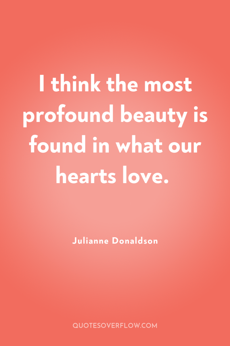 I think the most profound beauty is found in what...