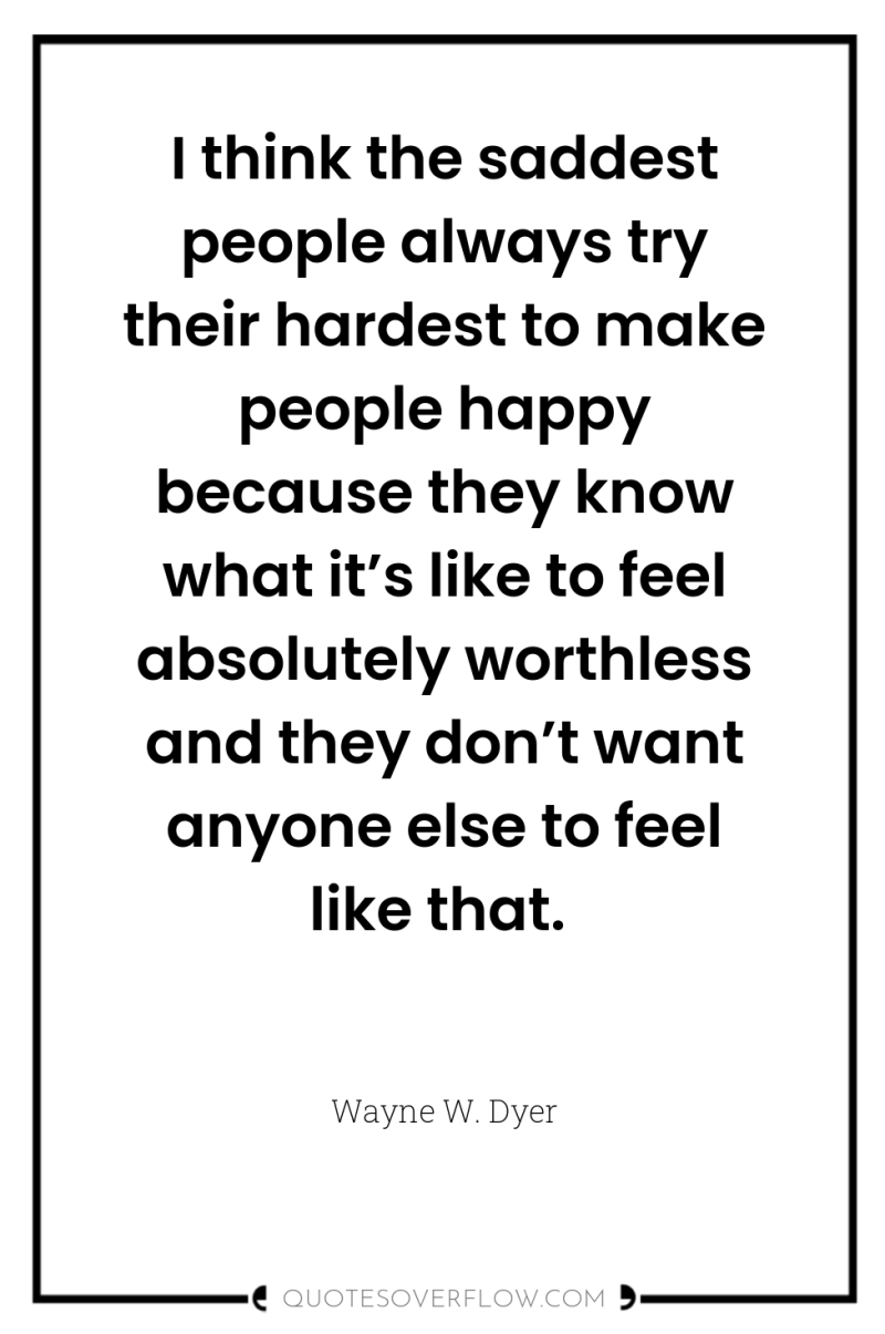 I think the saddest people always try their hardest to...