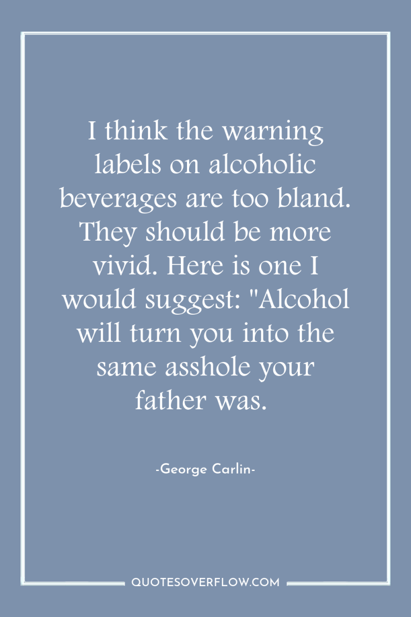 I think the warning labels on alcoholic beverages are too...