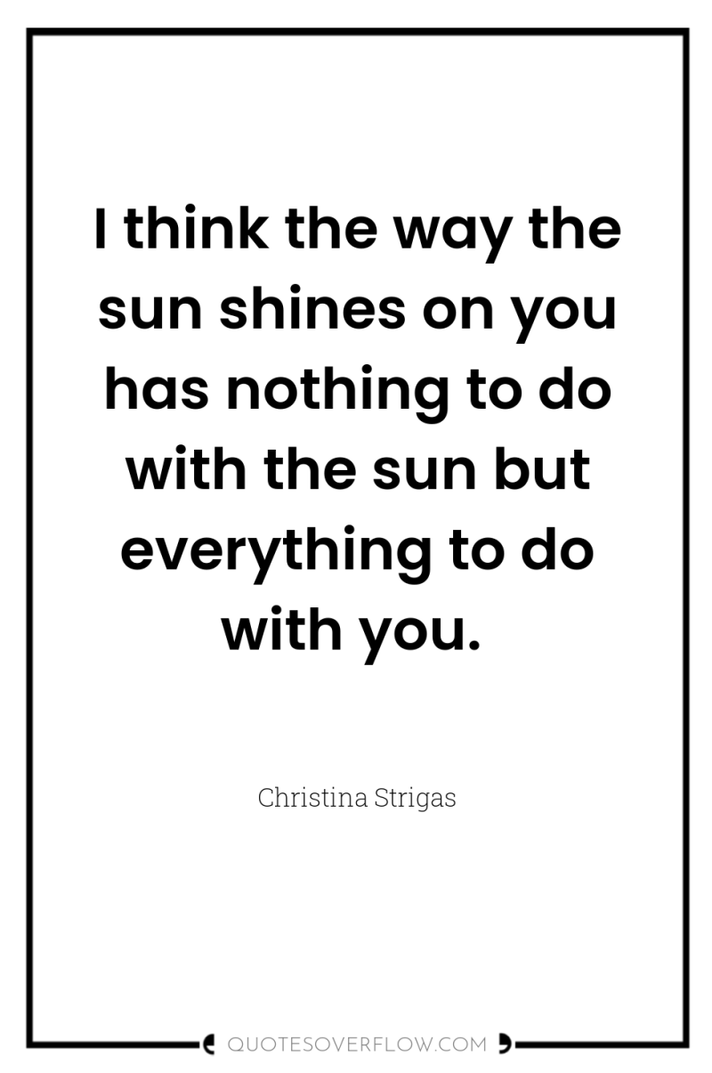 I think the way the sun shines on you has...