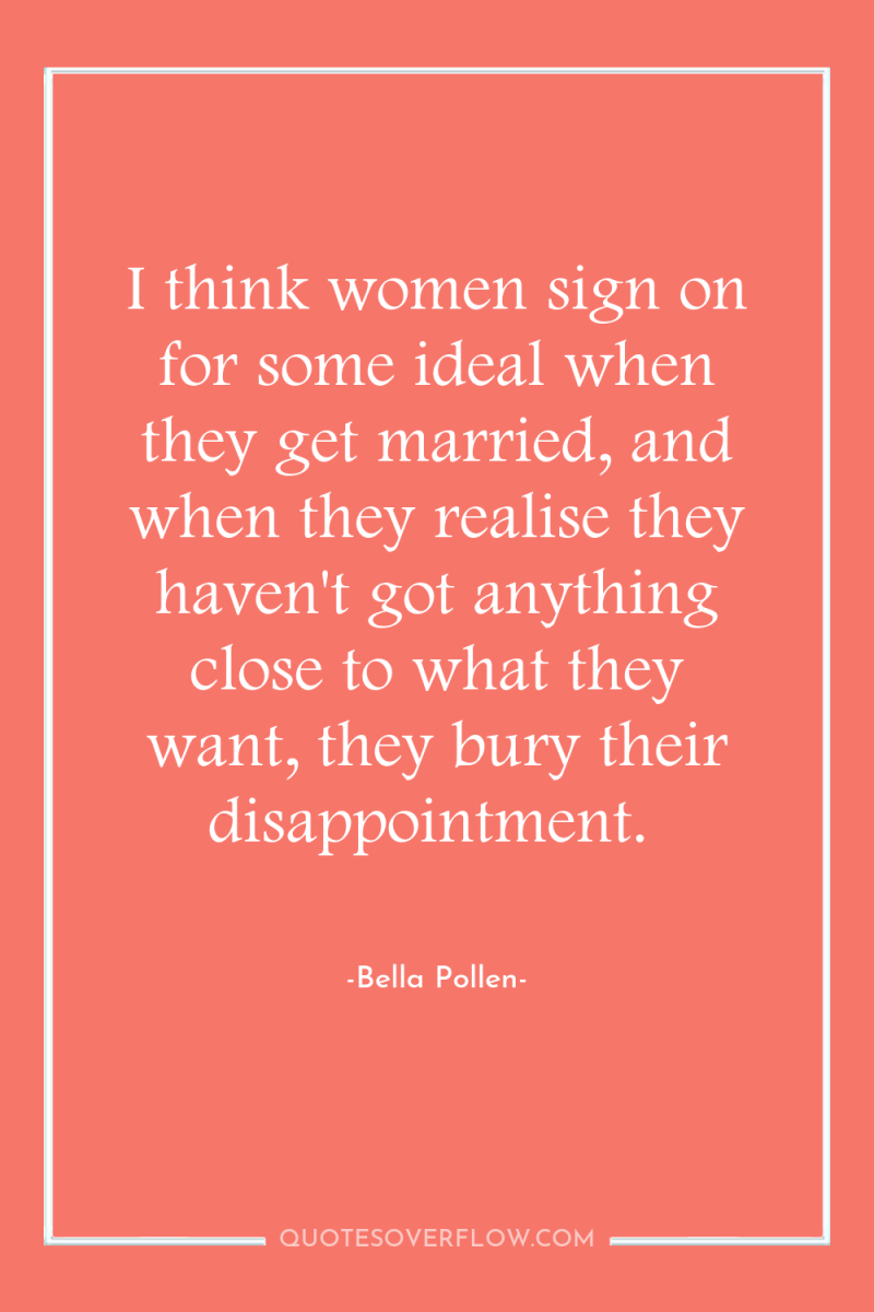 I think women sign on for some ideal when they...