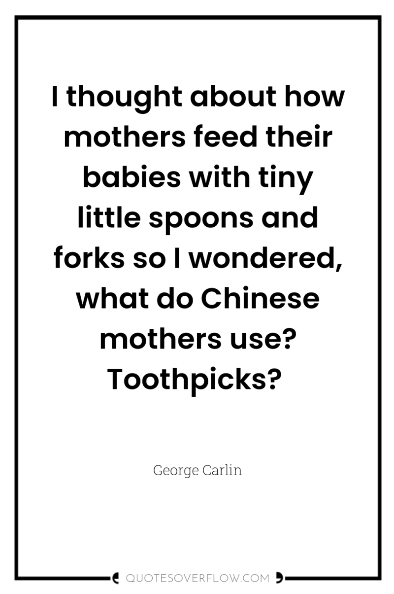 I thought about how mothers feed their babies with tiny...