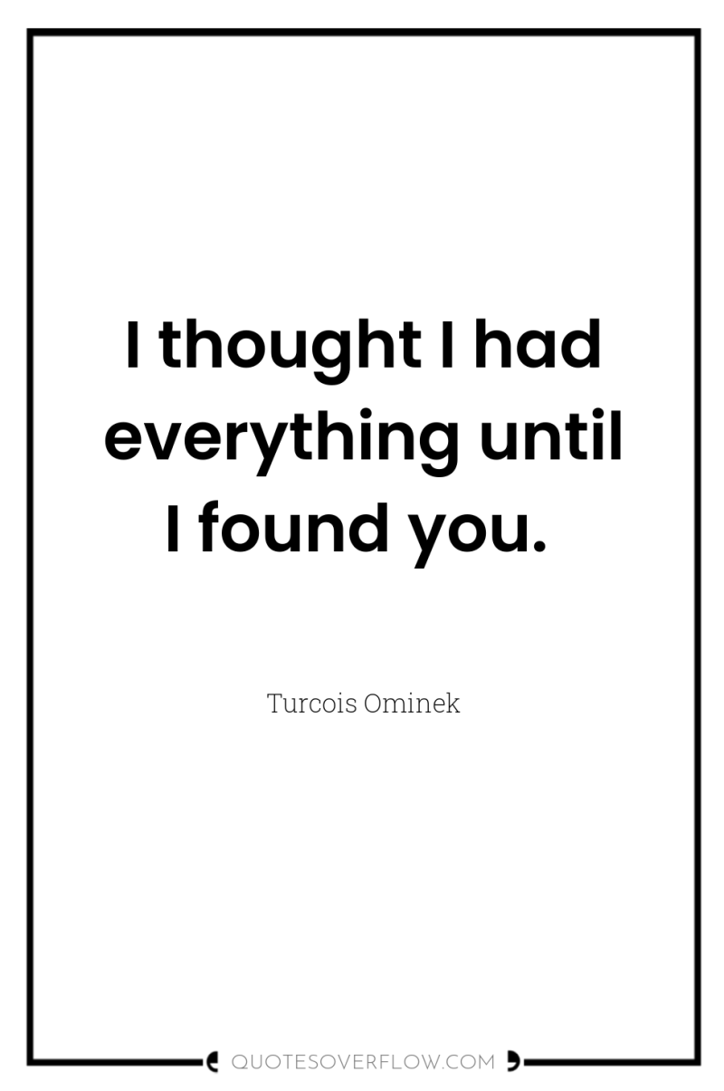 I thought I had everything until I found you. 