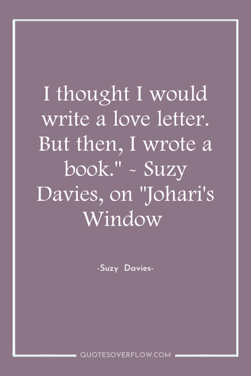 I thought I would write a love letter. But then,...