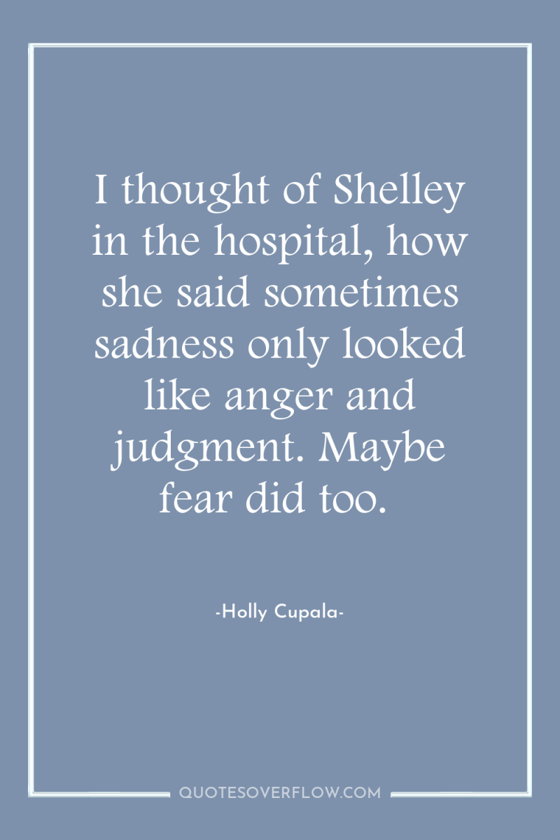I thought of Shelley in the hospital, how she said...