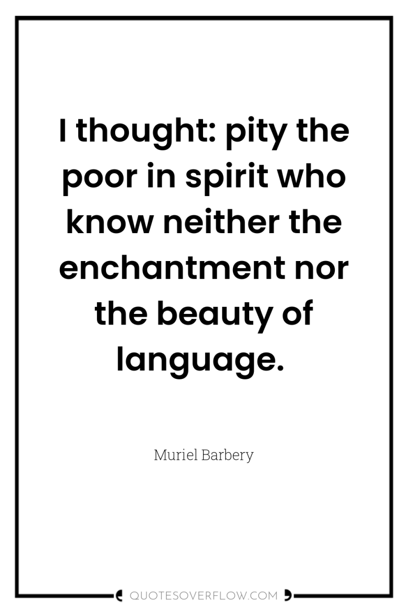 I thought: pity the poor in spirit who know neither...