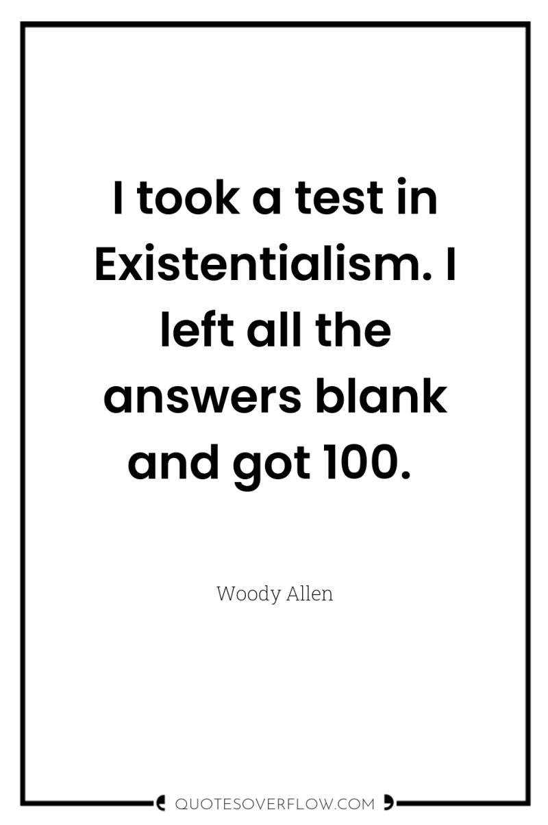 I took a test in Existentialism. I left all the...
