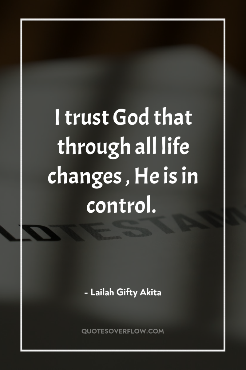 I trust God that through all life changes , He...
