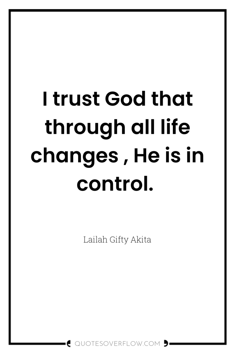 I trust God that through all life changes , He...